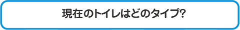 現在のトイレはどのタイプ？